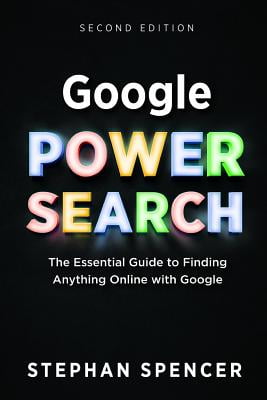 Google Power Search: The Essential Guide to Finding Anything Online with Google